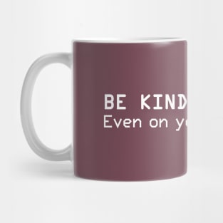 Be Kind. Even on your bad days Mug